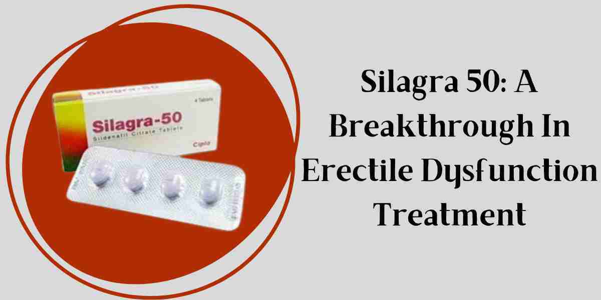 Silagra 50: A Breakthrough In Erectile Dysfunction Treatment