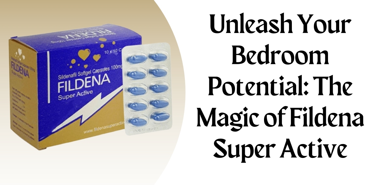 Unleash Your Bedroom Potential: The Magic of Fildena Super Active