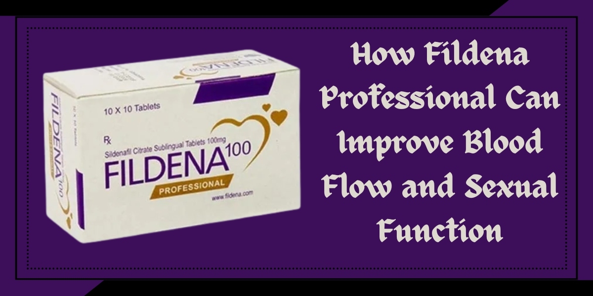 How Fildena Professional Can Improve Blood Flow and Sexual Function