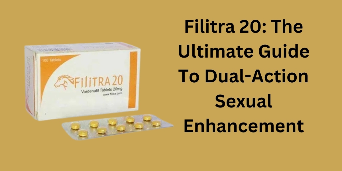 Filitra 20: The Ultimate Guide To Dual-Action Sexual Enhancement