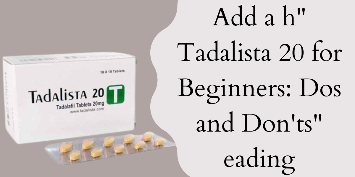 " Tadalista 20 for Beginners: Dos and Don'ts"