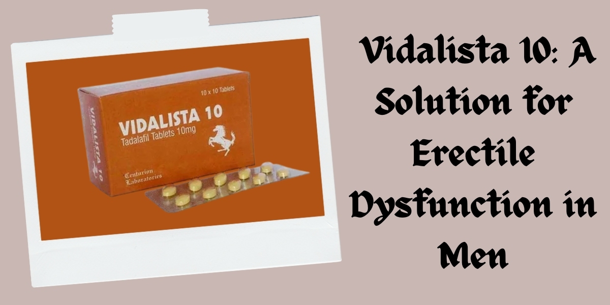  Vidalista 10: A Solution for Erectile Dysfunction in Men