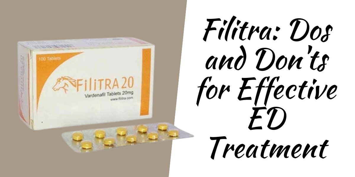 Filitra: Dos and Don'ts for Effective ED Treatment