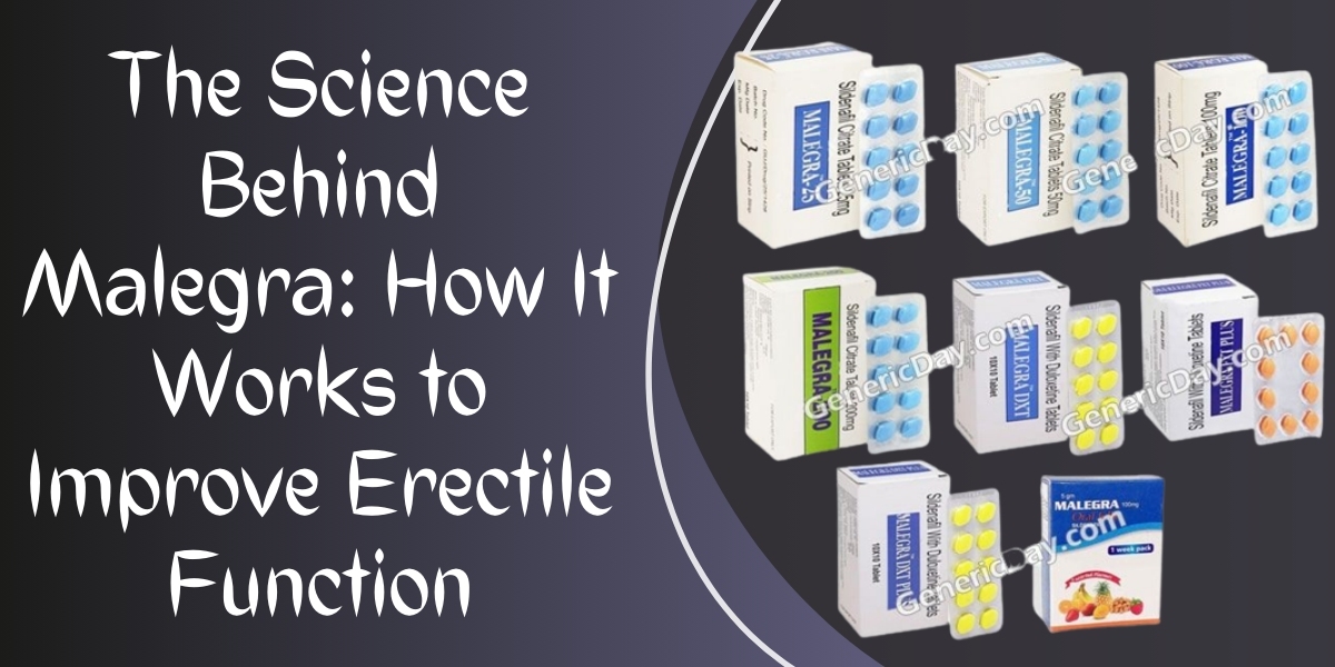 The Science Behind Malegra: How It Works to Improve Erectile Function