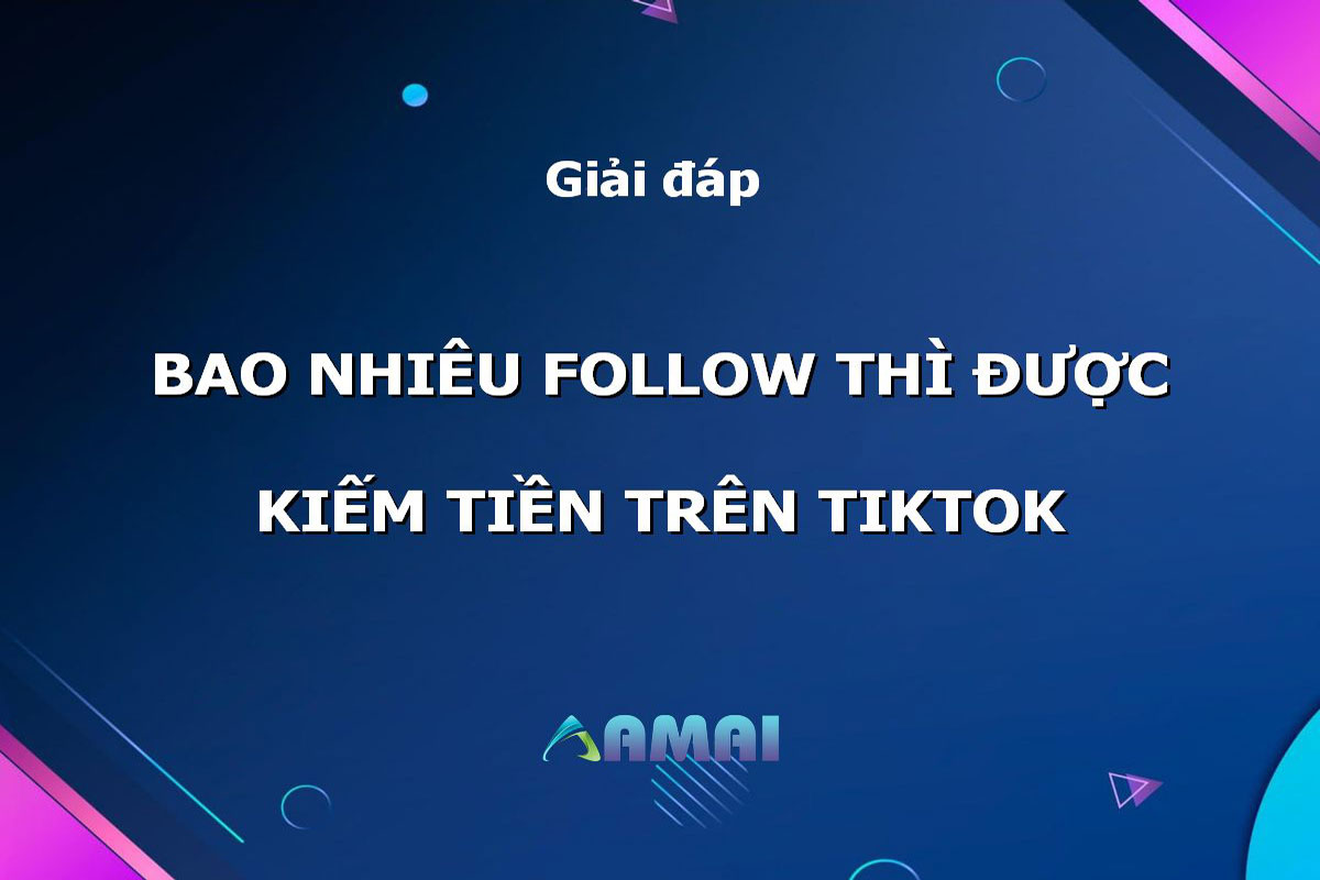 Giải đáp: Bao nhiêu follow thì được kiếm tiền trên TikTok?