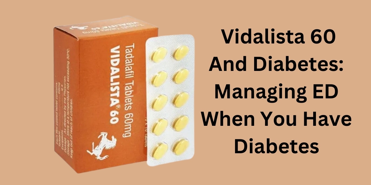 Vidalista 60 And Diabetes: Managing ED When You Have Diabetes