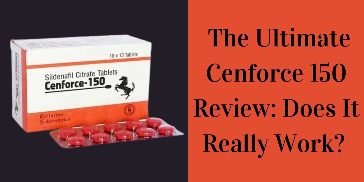  The Ultimate Cenforce 150 Review: Does It Really Work?