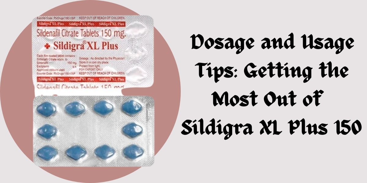 Dosage and Usage Tips: Getting the Most Out of  Sildigra XL Plus 150