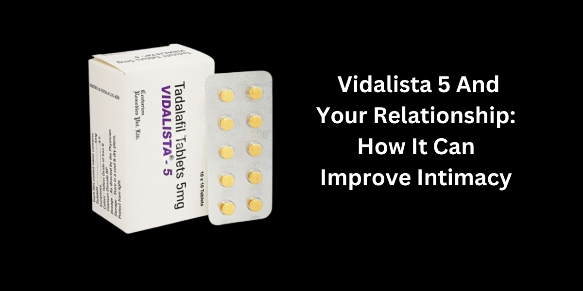 Vidalista 5 And Your Relationship: How It Can Improve Intimacy