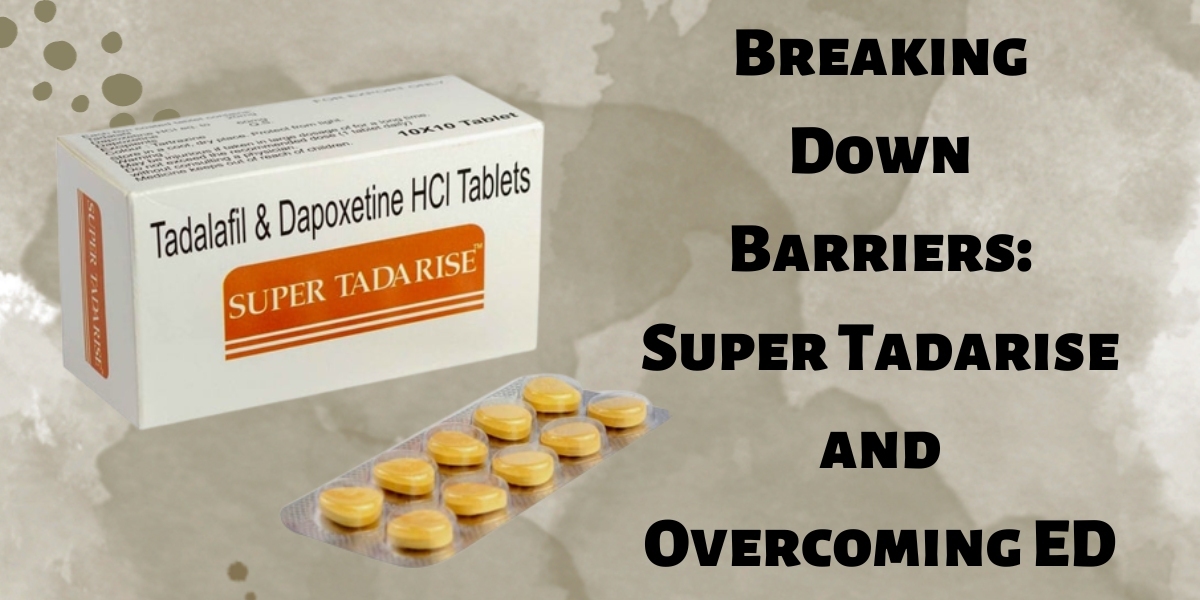 Breaking Down Barriers: Super Tadarise and Overcoming ED