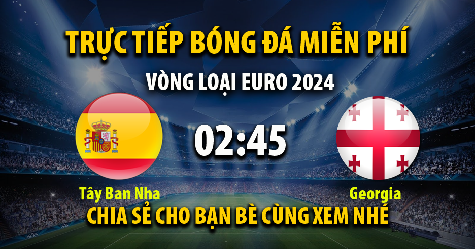 Link trực tiếp Tây Ban Nha vs Georgia 02:45, ngày 20/11 - Xoilac365i.tv