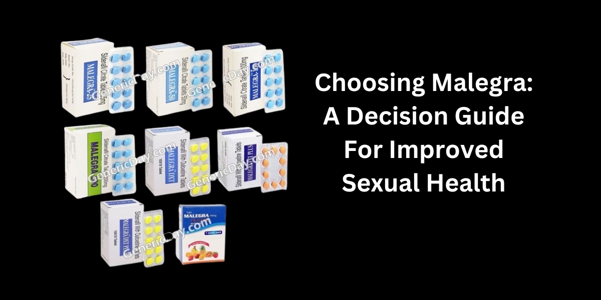 Choosing Malegra: A Decision Guide For Improved Sexual Health