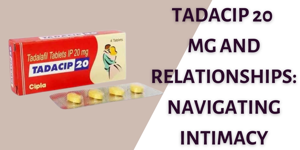 Tadacip 20 Mg and Relationships: Navigating Intimacy