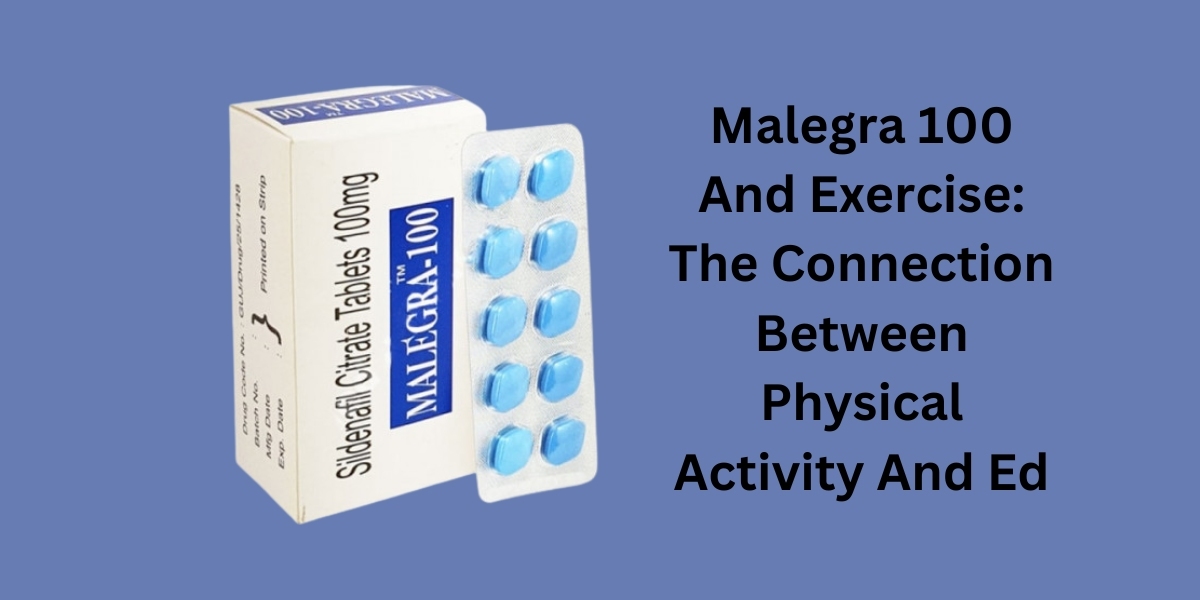 Malegra 100 And Exercise: The Connection Between Physical Activity And Ed