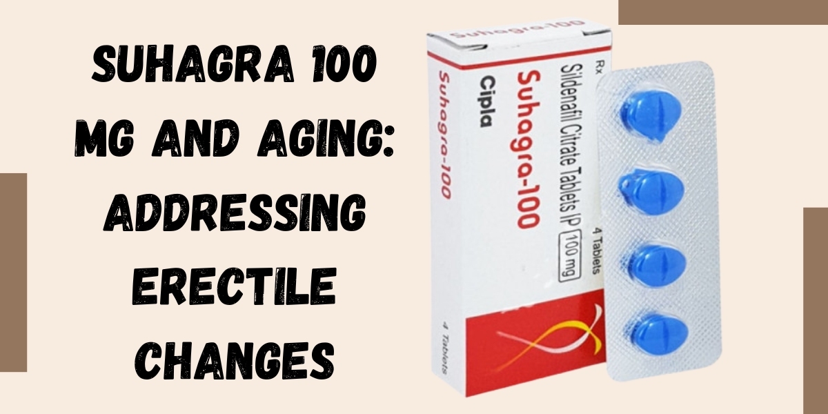 Suhagra 100 Mg and Aging: Addressing Erectile Changes