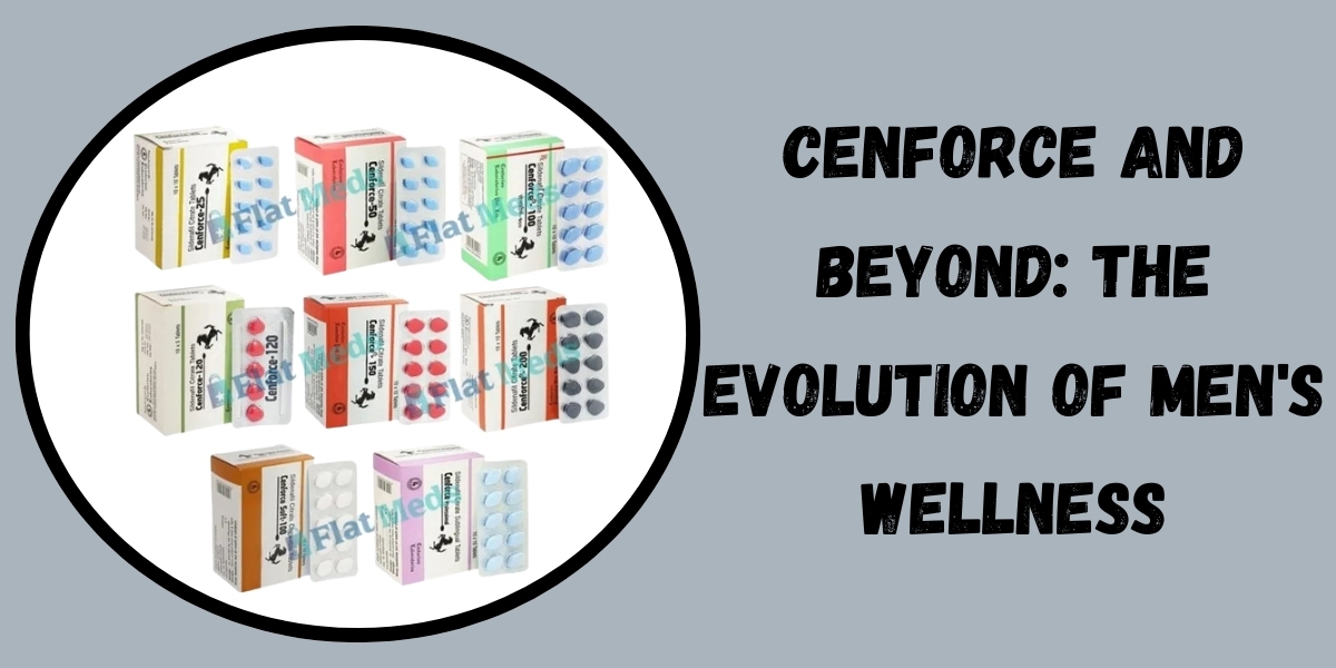 Cenforce and Beyond: The Evolution of Men's Wellness