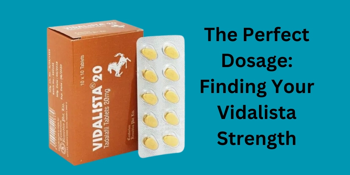 The Perfect Dosage: Finding Your Vidalista Strength