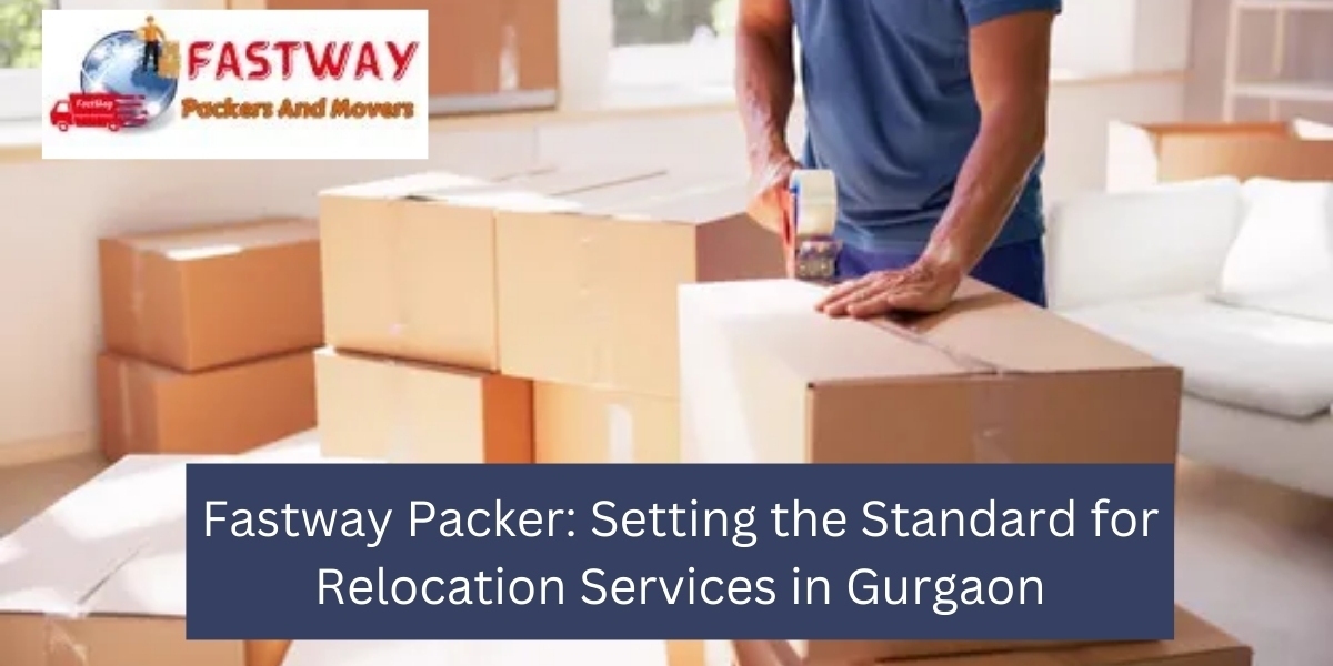 Fastway Packer: Setting the Standard for Relocation Services in Gurgaon