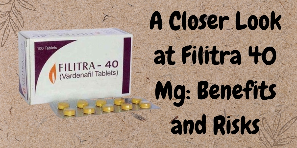 A Closer Look at Filitra 40 Mg: Benefits and Risks