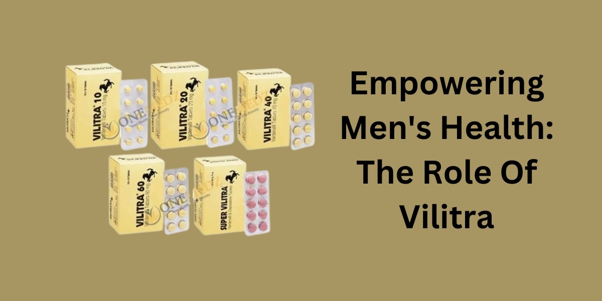 Empowering Men's Health: The Role Of Vilitra