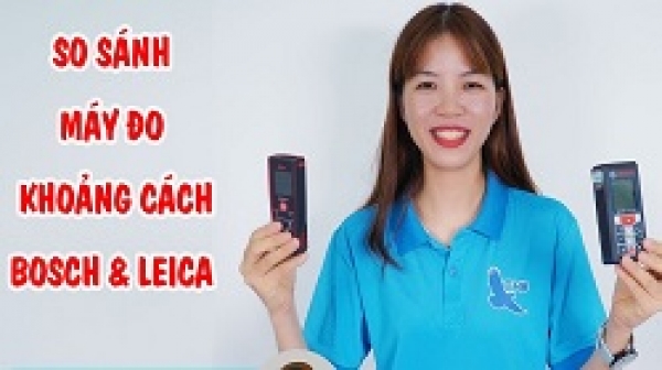 Máy đo khoảng cách Bosch và Leica loại nào tốt hơn?