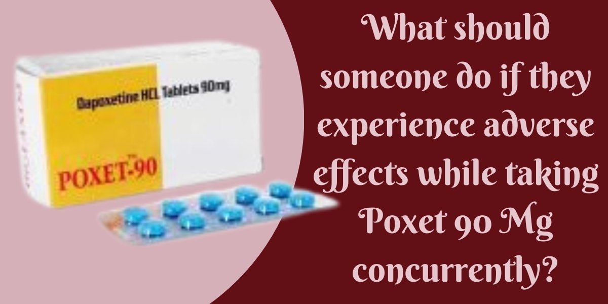 What should someone do if they experience adverse effects while taking Poxet 90 Mg concurrently?