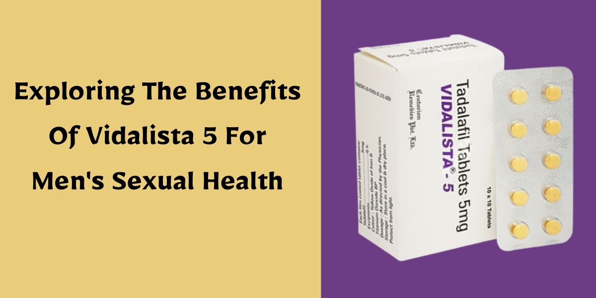 Exploring The Benefits Of Vidalista 5 For Men's Sexual Health