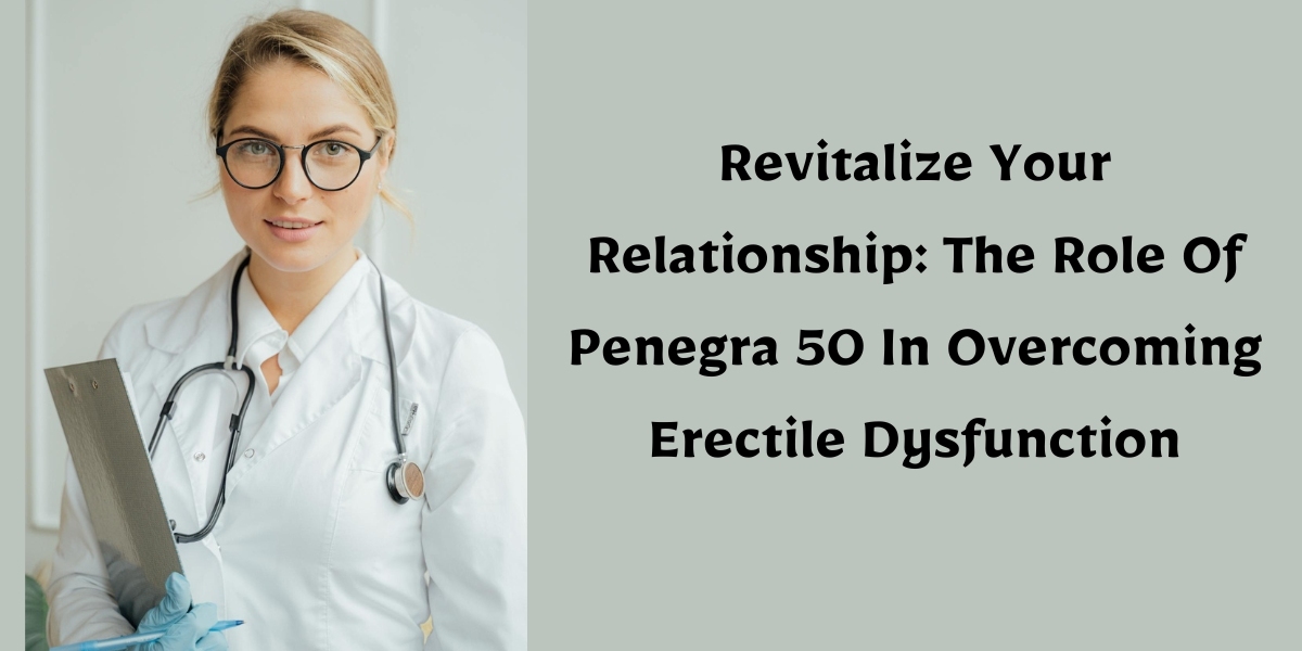 Revitalize Your Relationship: The Role Of Penegra 50 In Overcoming Erectile Dysfunction