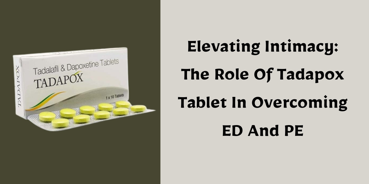 Elevating Intimacy: The Role Of Tadapox Tablet In Overcoming ED And PE