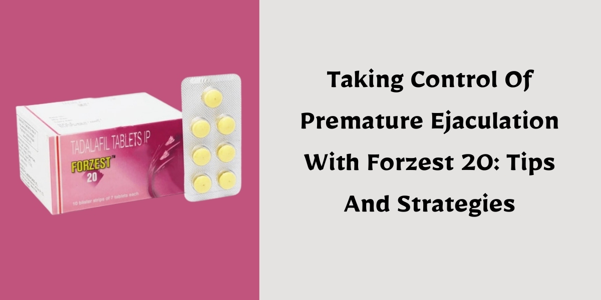 Taking Control Of Premature Ejaculation With Forzest 20: Tips And Strategies