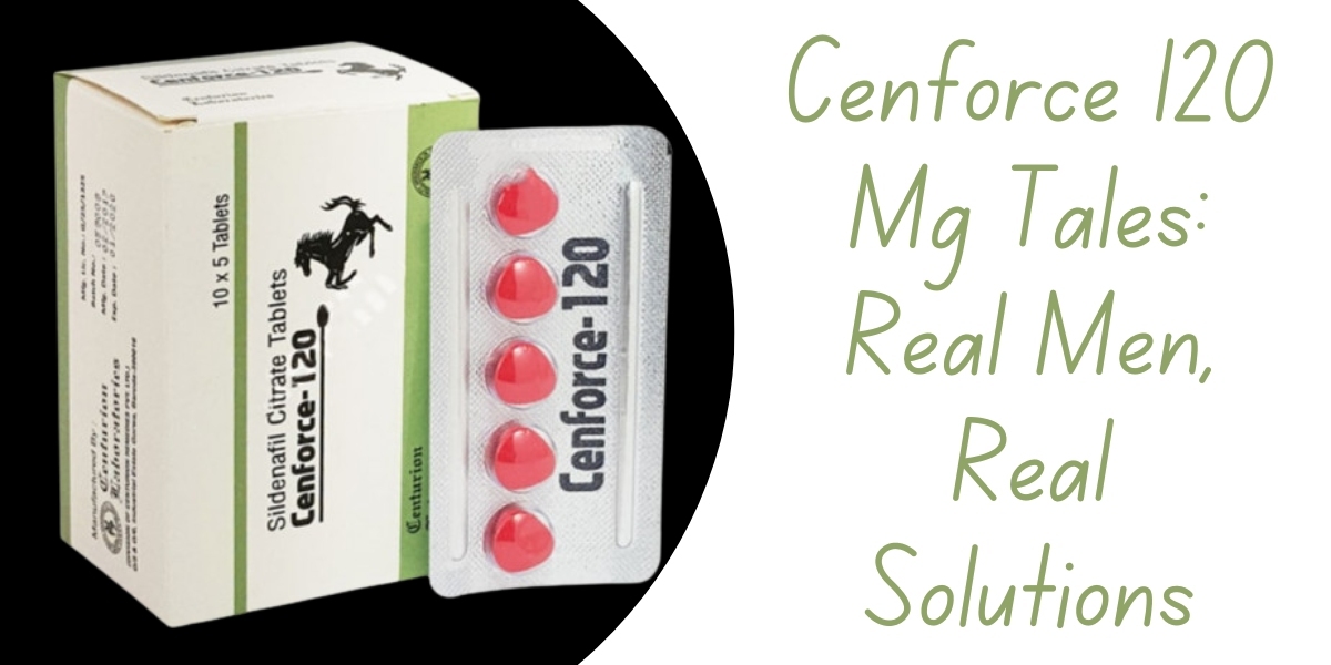 Cenforce 120 Mg Tales: Real Men, Real Solutions