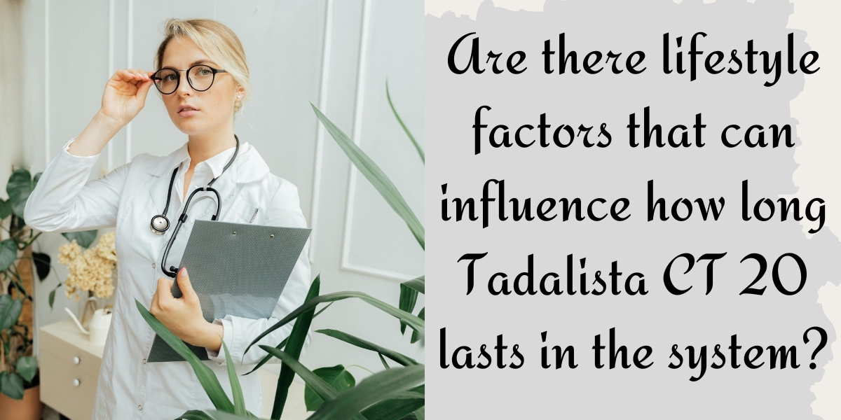 Are there lifestyle factors that can influence how long Tadalista CT 20 lasts in the system?