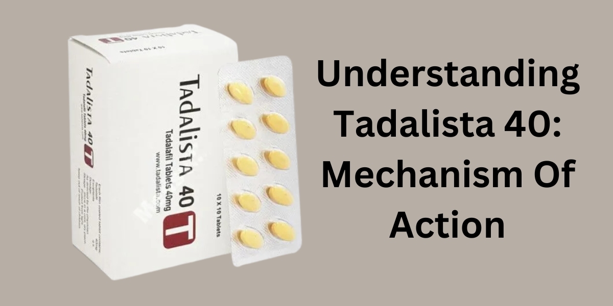 Understanding Tadalista 40: Mechanism Of Action