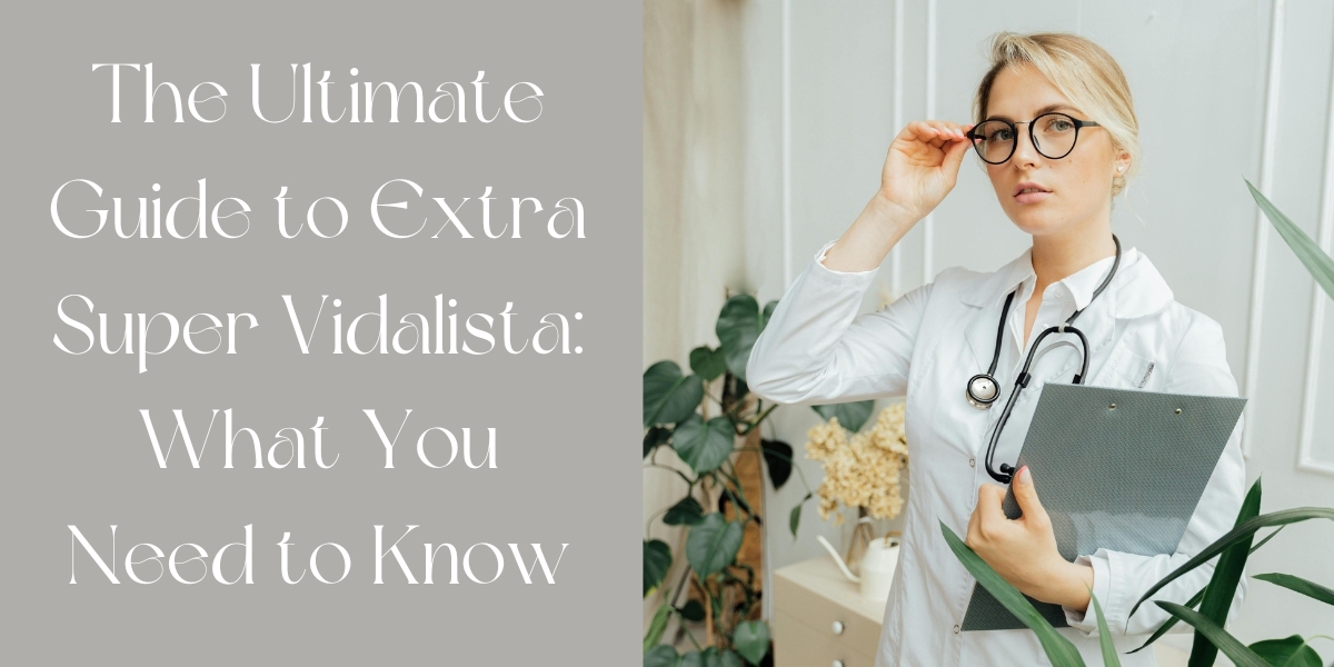 The Ultimate Guide to Extra Super Vidalista: What You Need to Know