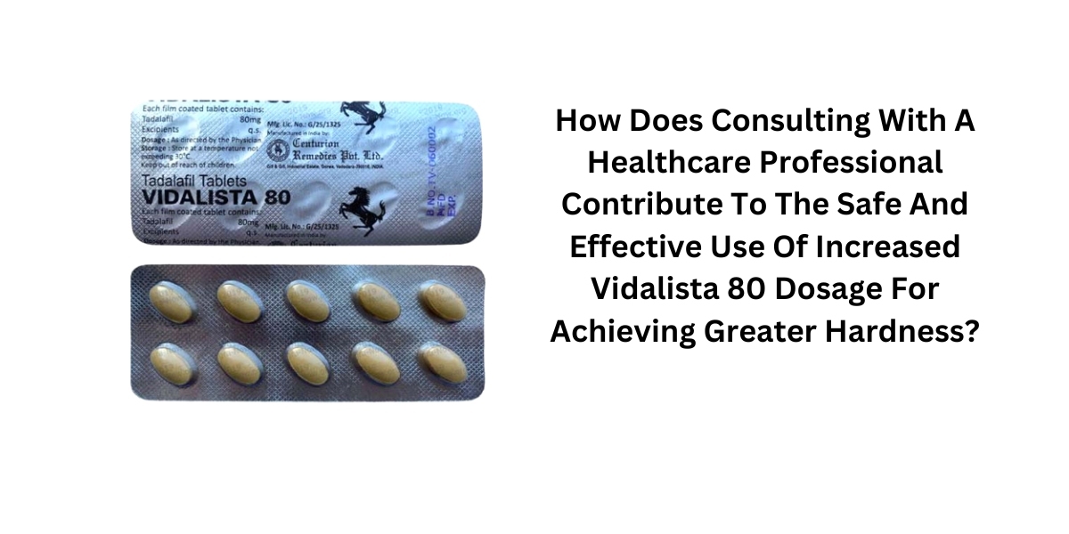 How Does Consulting With A Healthcare Professional Contribute To The Safe And Effective Use Of Increased Vidalista 80 Do