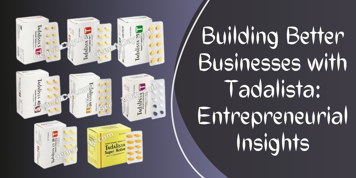 Building Better Businesses with Tadalista: Entrepreneurial Insights