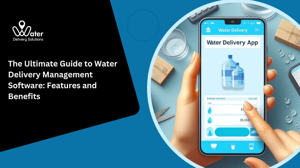 The Ultimate Guide to Water Delivery Management Software: Features and Benefits | Medium