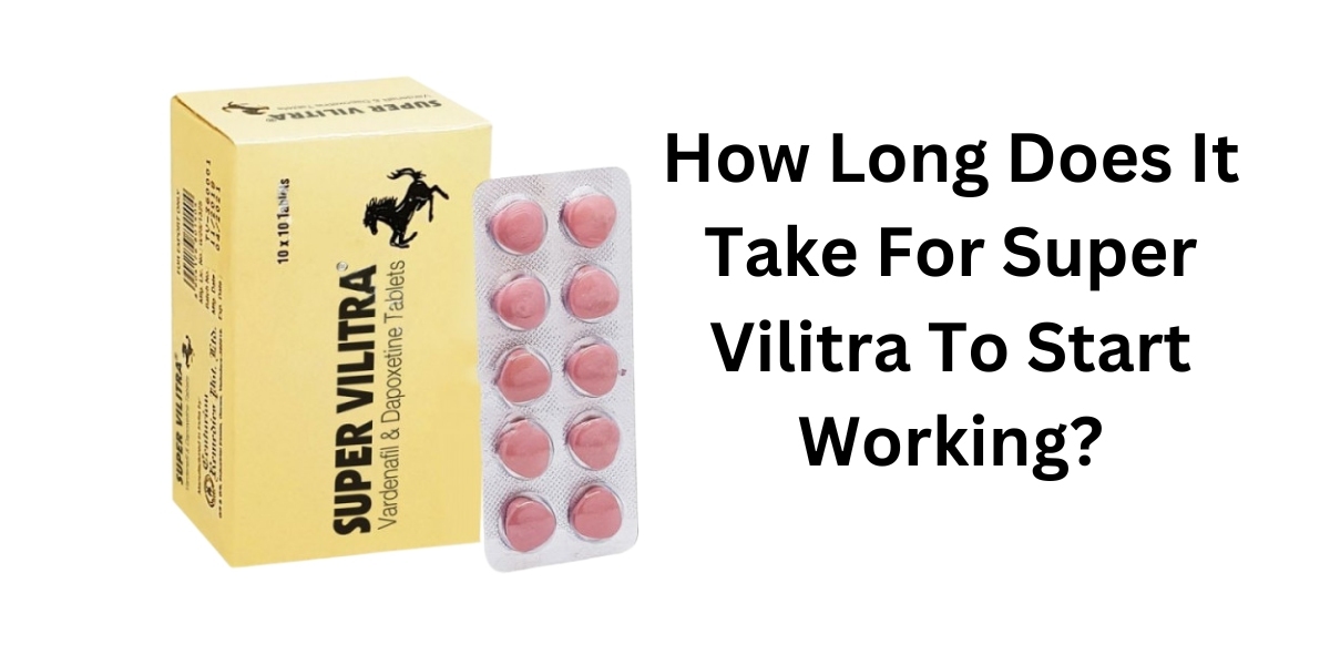 How Long Does It Take For Super Vilitra To Start Working?