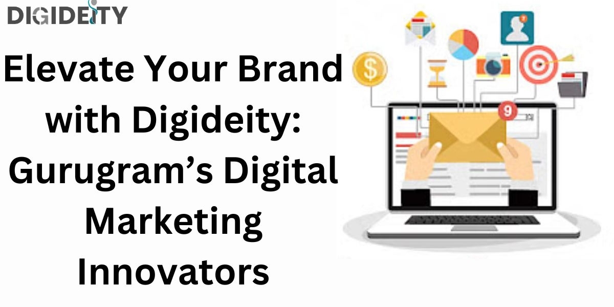 Elevate Your Brand with Digideity: Gurugram’s Digital Marketing Innovators