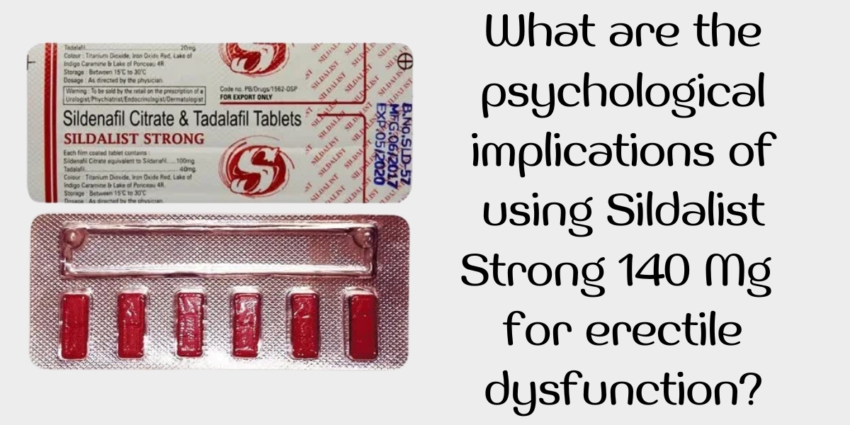 What are the psychological implications of using Sildalist Strong 140 Mg for erectile dysfunction?