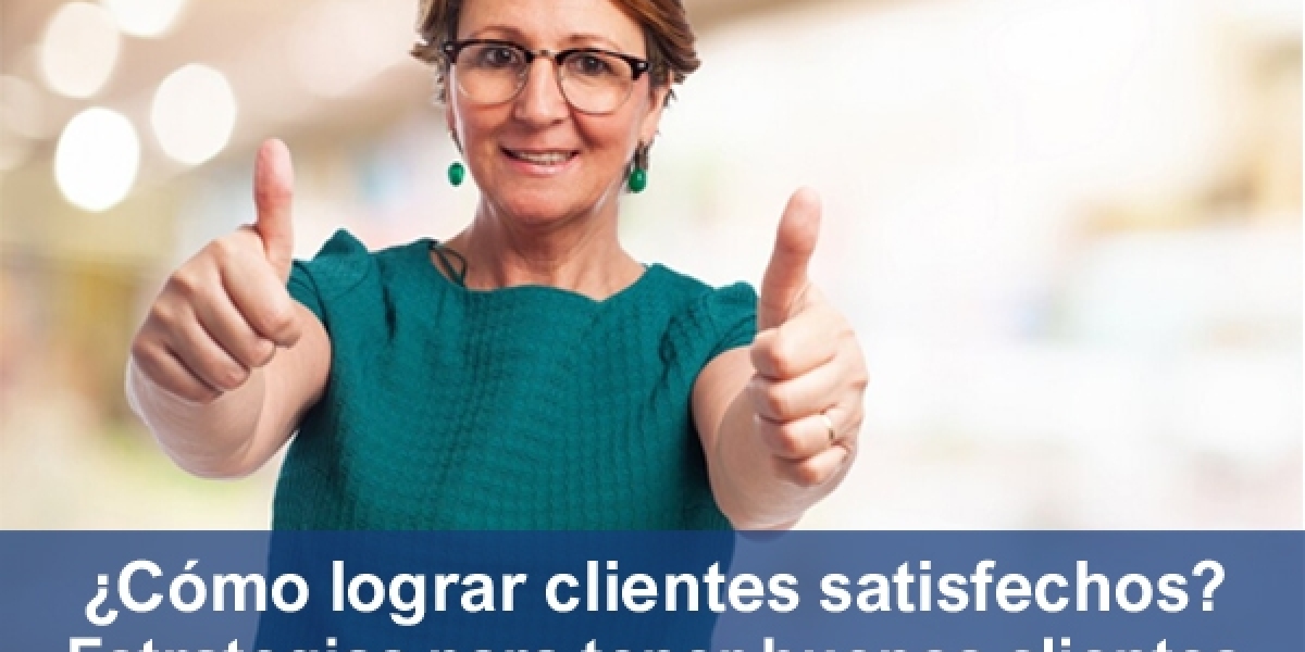 ¿Cómo lograr clientes satisfechos? Estrategias para conseguir buenos clientes