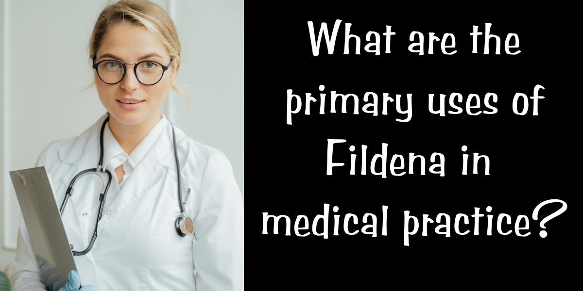 What are the primary uses of Fildena in medical practice?