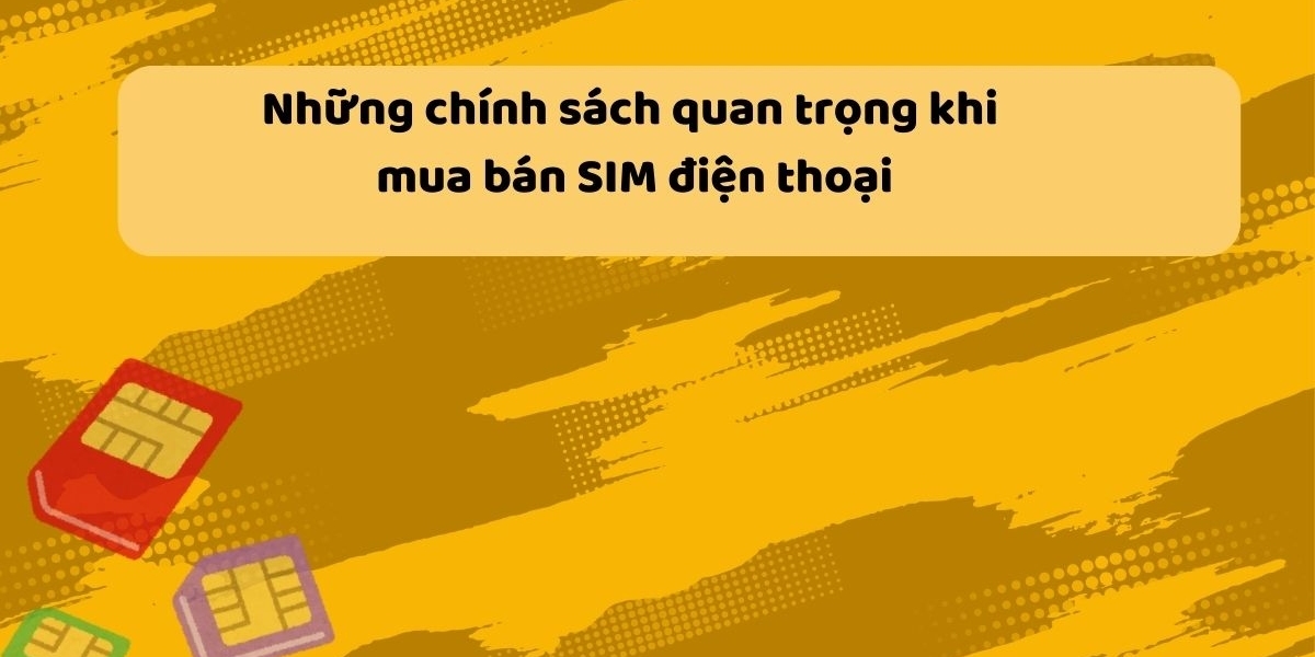 Những chính sách quan trọng khi mua bán SIM điện thoại