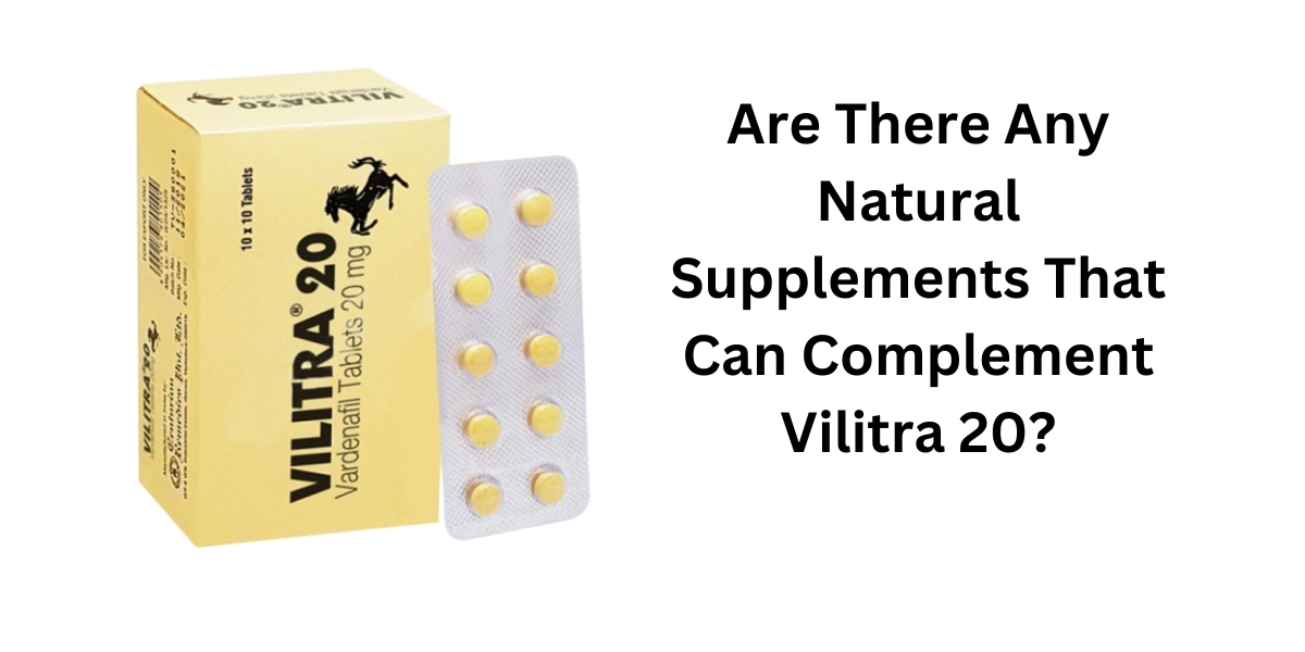 Are There Any Natural Supplements That Can Complement Vilitra 20?