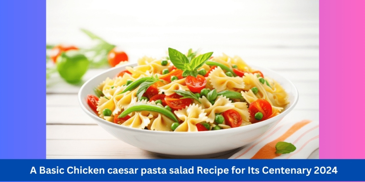 Celebrating 100 Years of Chicken Caesar Pasta Salad in 2024