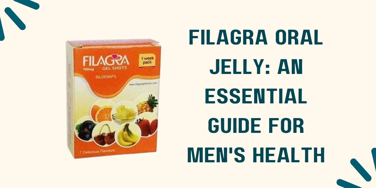 Filagra Oral Jelly: An Essential Guide for Men's Health