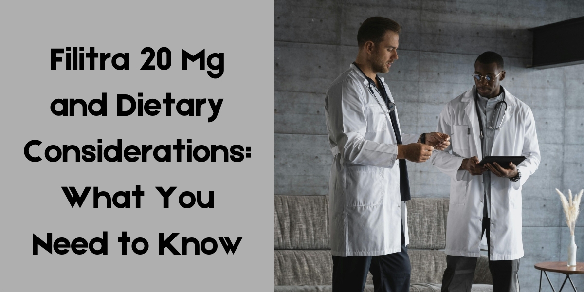 Filitra 20 Mg and Dietary Considerations: What You Need to Know