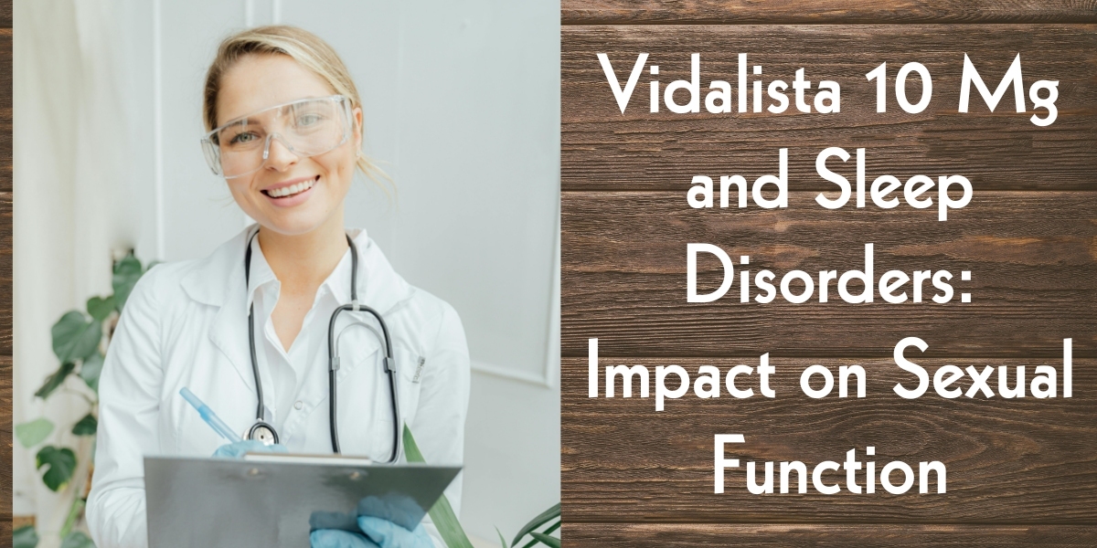 Vidalista 10 Mg and Sleep Disorders: Impact on Sexual Function