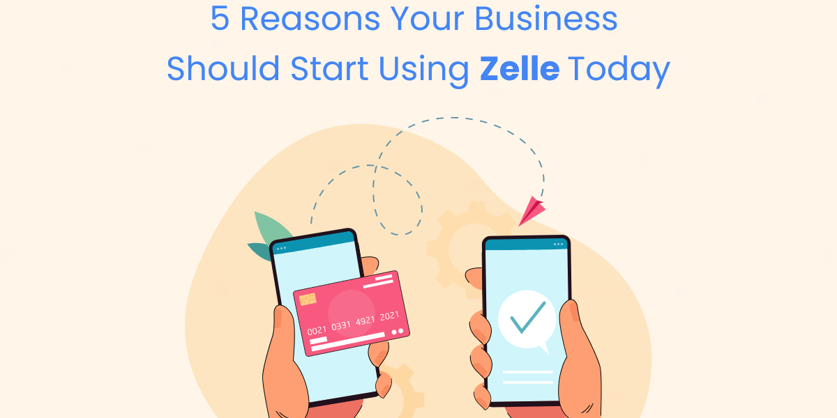 5 Reasons Your Business Should Start Using Zelle Today