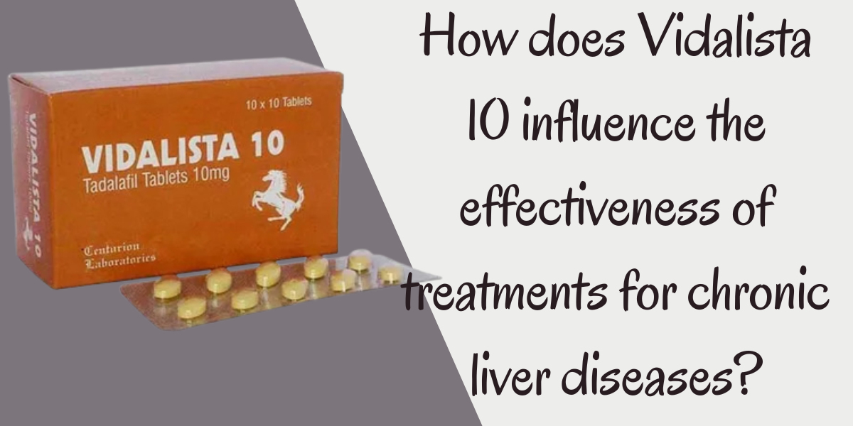 How does Vidalista 10 influence the effectiveness of treatments for chronic liver diseases?